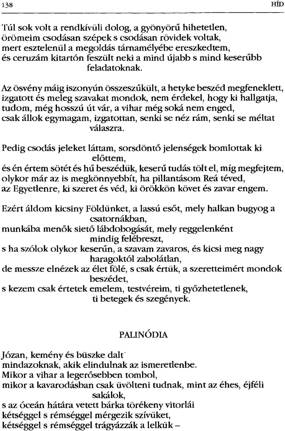 Az ösvény máig iszonyún összesz űkült, a hetyke beszéd megfeneklett, izgatott és meleg szavakat mondok, nem érdekel, hogy ki hallgatja, tudom, még hosszú út vár, a vihar még soká nem enged, csak