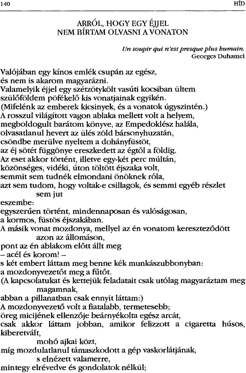 ) A rosszul világított vagon ablaka mellett volt a helyem, megboldogult barátom könyve, az Empedoklész halála, olvasatlanul hevert az ülés zöld bársonyhuzatán, csöndbe merülve nyeltem a dohányfüstöt,