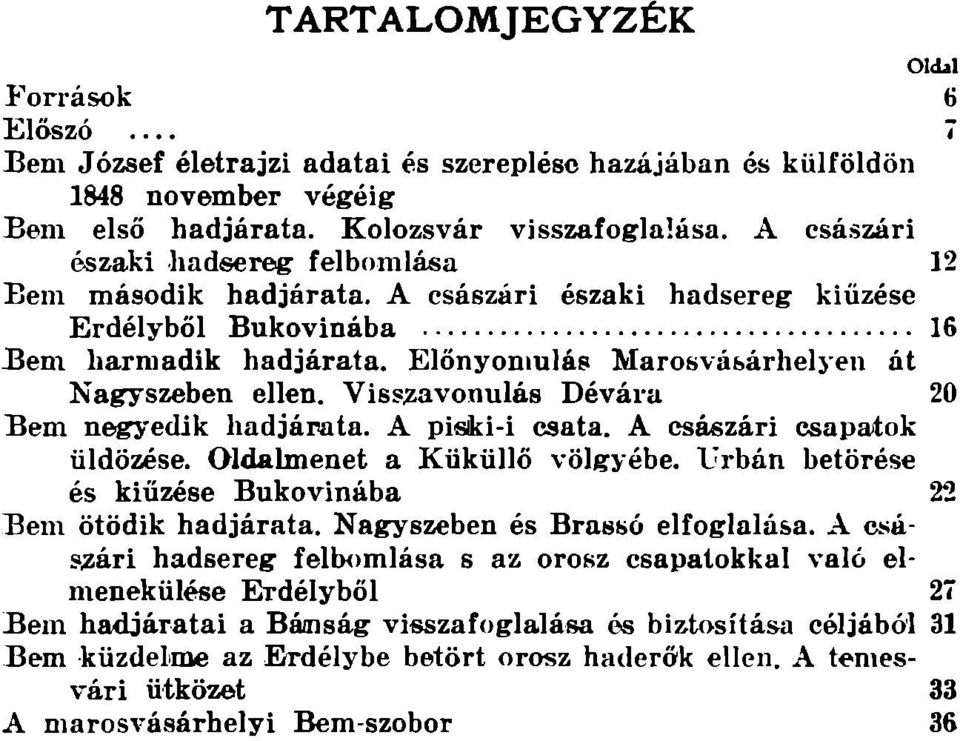 Visszavonulás Dévára 20 Bem negyedik hadjárata. A pisiki-i csata. A császári csapatok üldözése. Oldalmenet a Küküllő völgyébe. Urbán betörése és kiűzése Bukovinába 22 Bem ötödik hadjárata.