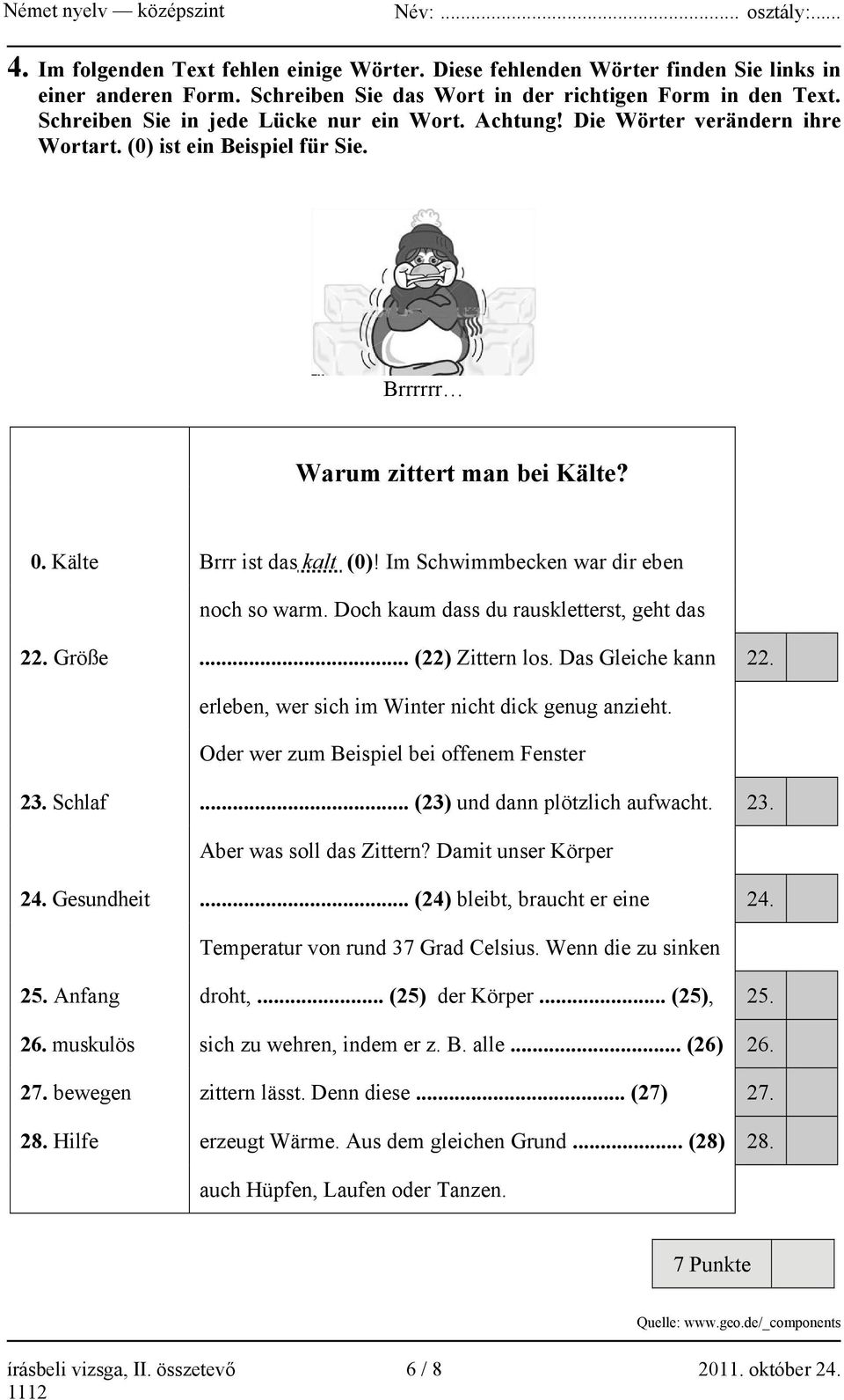 Im Schwimmbecken war dir eben noch so warm. Doch kaum dass du rauskletterst, geht das 22. Größe... (22) Zittern los. Das Gleiche kann 22. erleben, wer sich im Winter nicht dick genug anzieht.