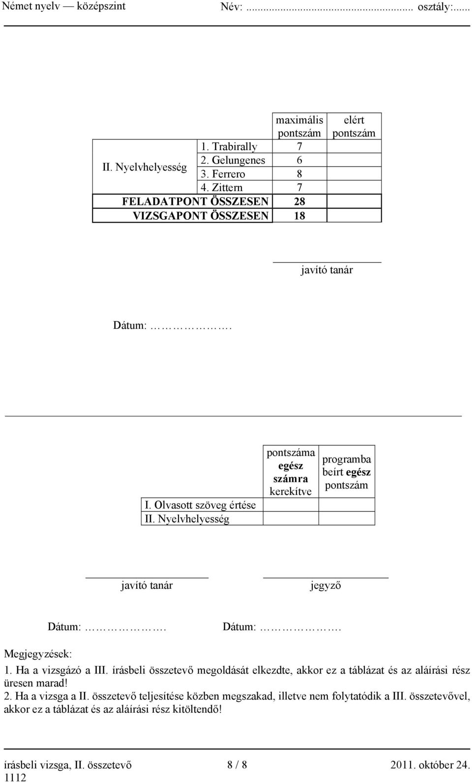 Nyelvhelyesség pontszáma egész számra kerekítve programba beírt egész pontszám javító tanár jegyző Dátum:. Dátum:. Megjegyzések: 1. Ha a vizsgázó a III.