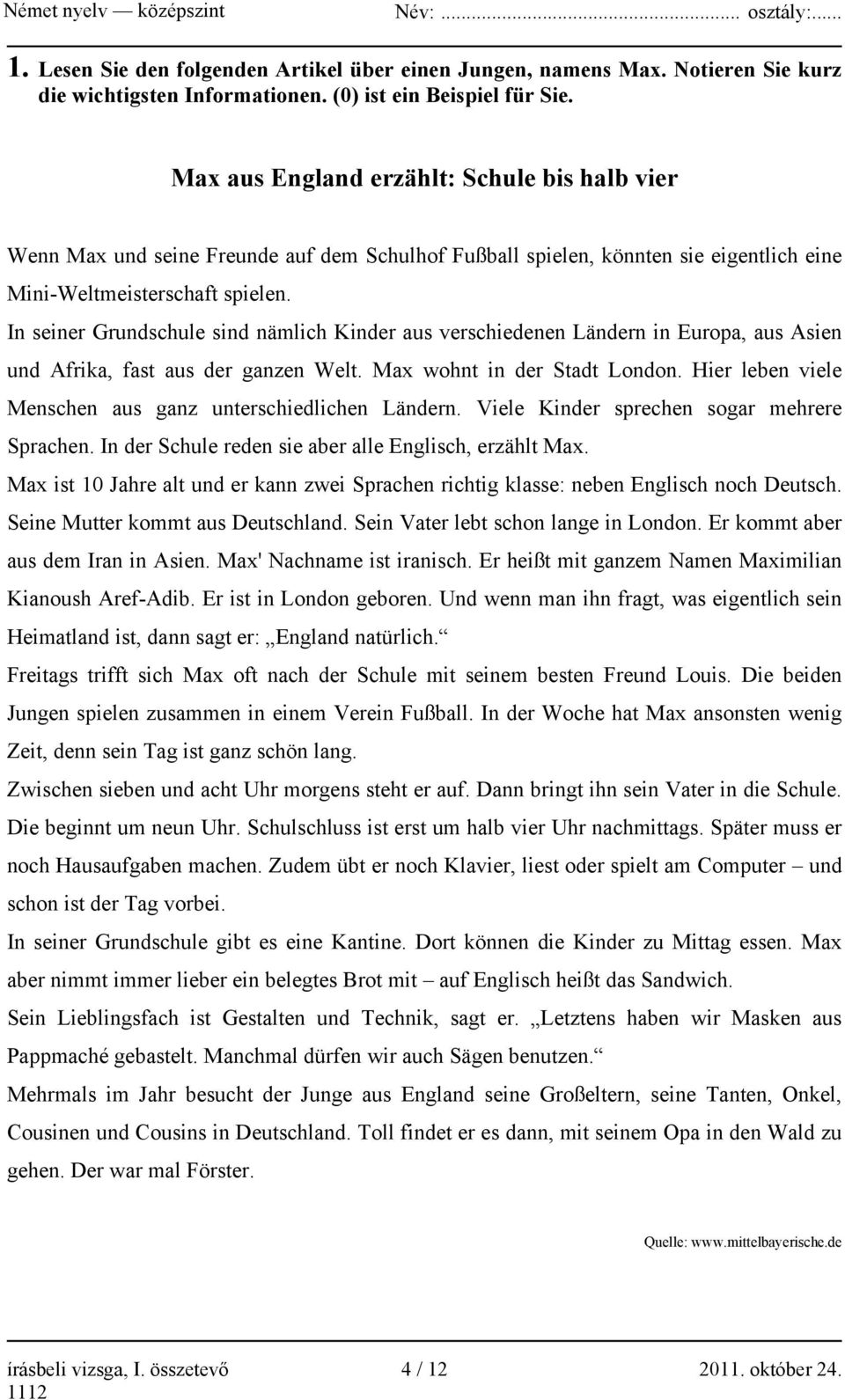 In seiner Grundschule sind nämlich Kinder aus verschiedenen Ländern in Europa, aus Asien und Afrika, fast aus der ganzen Welt. Max wohnt in der Stadt London.