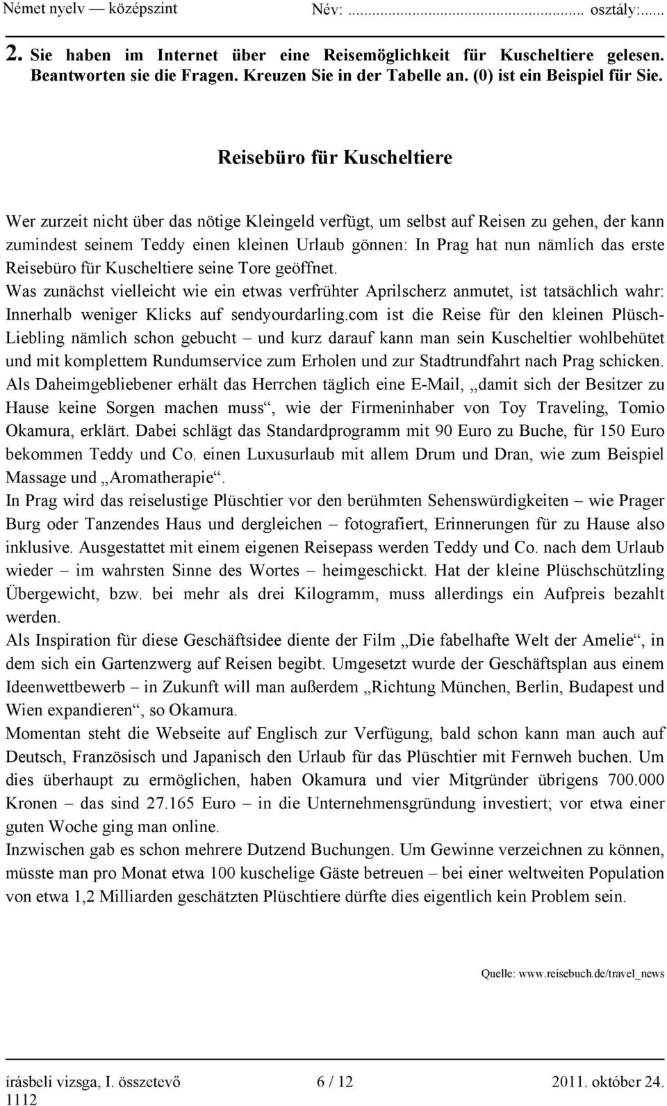 erste Reisebüro für Kuscheltiere seine Tore geöffnet. Was zunächst vielleicht wie ein etwas verfrühter Aprilscherz anmutet, ist tatsächlich wahr: Innerhalb weniger Klicks auf sendyourdarling.