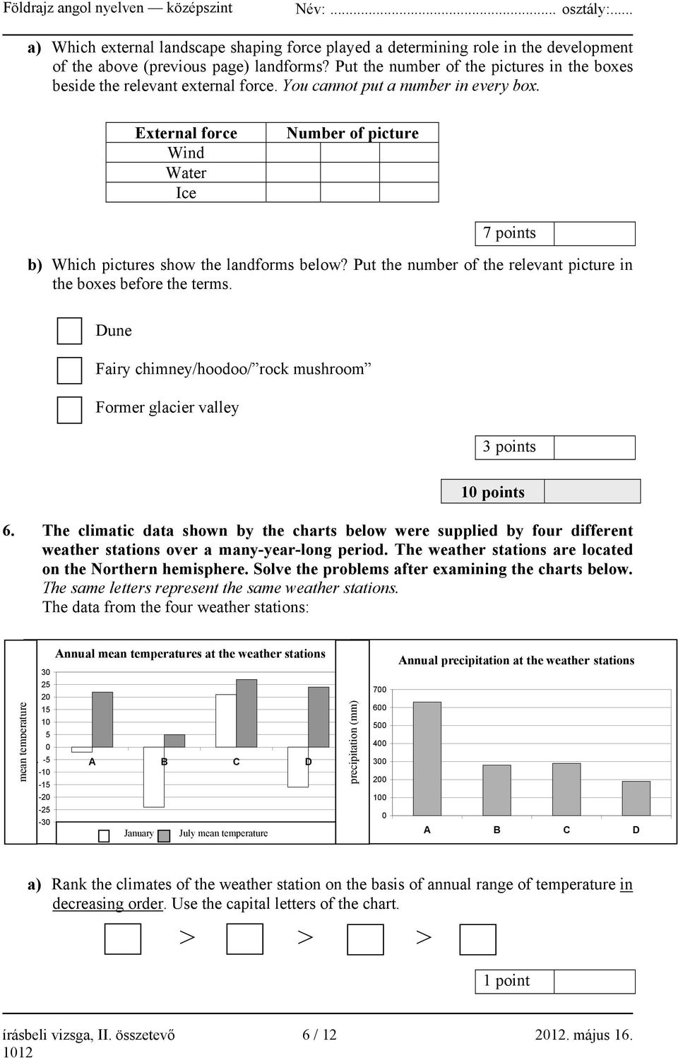 External force Wind Water Ice Number of picture 7 points b) Which pictures show the landforms below? Put the number of the relevant picture in the boxes before the terms.