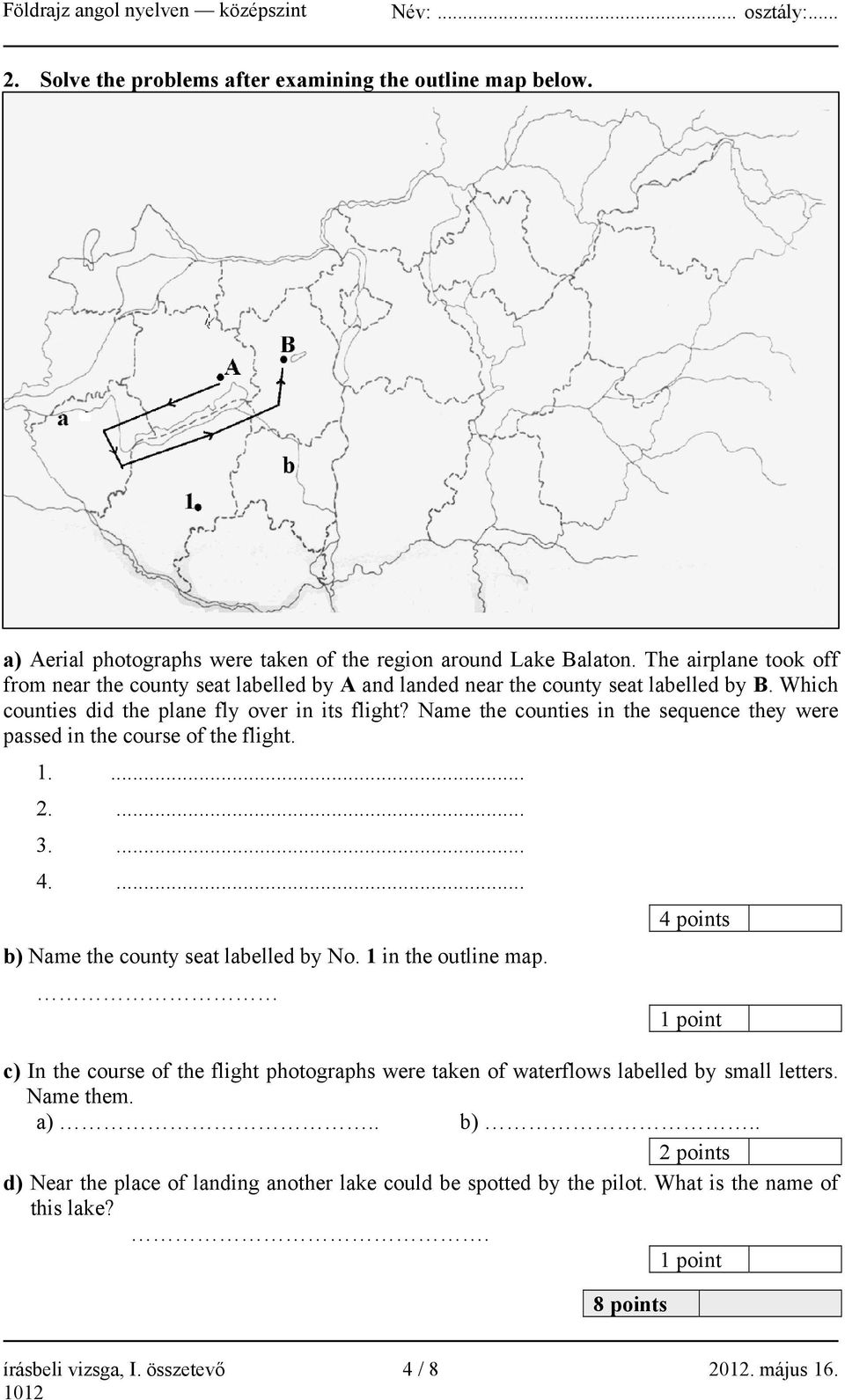 Name the counties in the sequence they were passed in the course of the flight. 1.... 2.... 3.... 4.... 4 points b) Name the county seat labelled by No. 1 in the outline map.