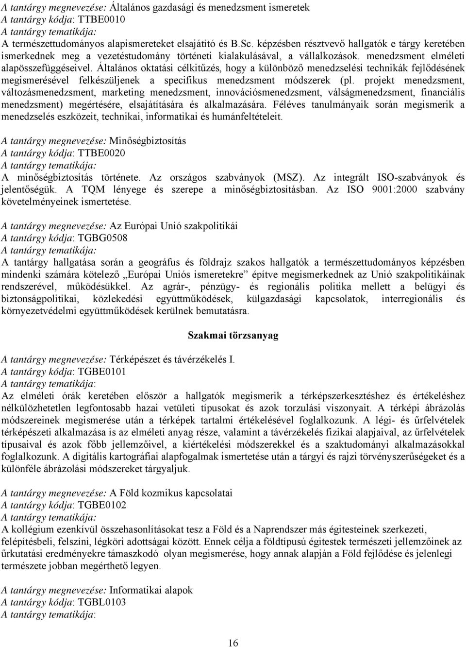 Általános oktatási célkitűzés, hogy a különböző menedzselési technikák fejlődésének megismerésével felkészüljenek a specifikus menedzsment módszerek (pl.