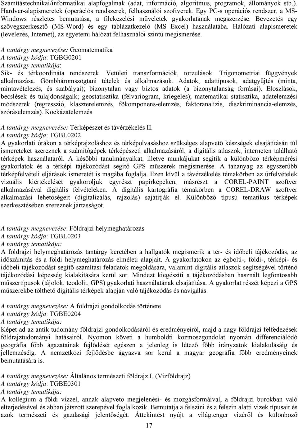 Bevezetés egy szövegszerkesztő (MS-Word) és egy táblázatkezelő (MS Excel) használatába. Hálózati alapismeretek (levelezés, Internet), az egyetemi hálózat felhasználói szintű megismerése.