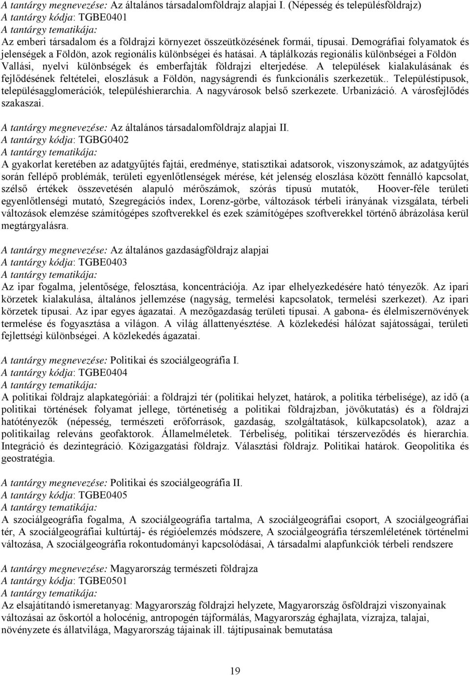 Demográfiai folyamatok és jelenségek a Földön, azok regionális különbségei és hatásai. A táplálkozás regionális különbségei a Földön Vallási, nyelvi különbségek és emberfajták földrajzi elterjedése.