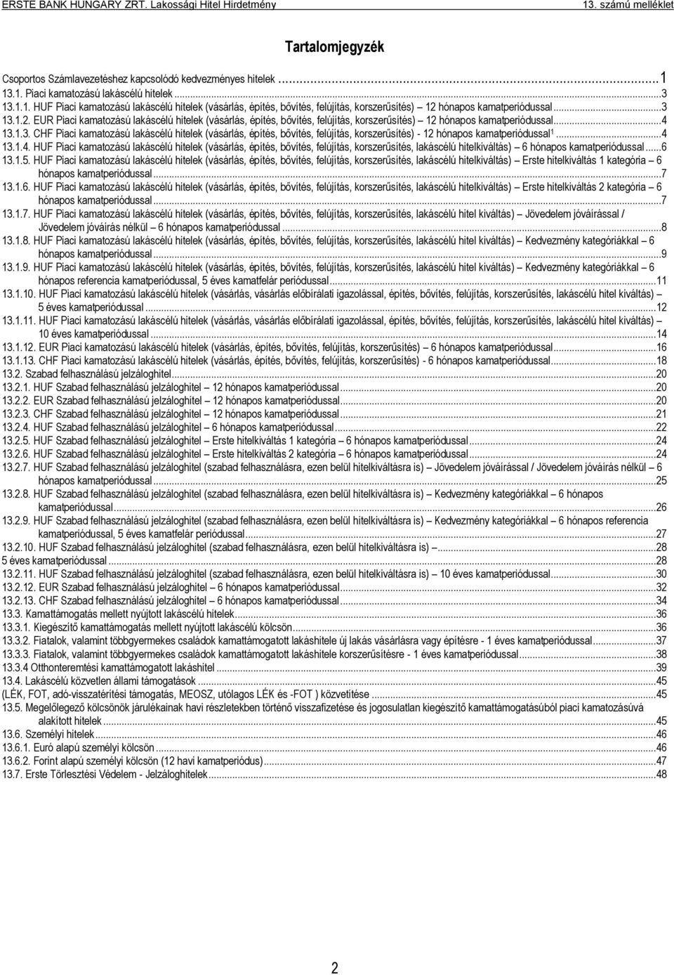 hónapos kamatperiódussal... 3 13.1.2. EUR Piaci kamatozású lakáscélú hitelek (vásárlás, építés, bővítés, felújítás, korszerűsítés) 12 hónapos kamatperiódussal... 4 13.1.3. CHF Piaci kamatozású lakáscélú hitelek (vásárlás, építés, bővítés, felújítás, korszerűsítés) - 12 hónapos kamatperiódussal 1.