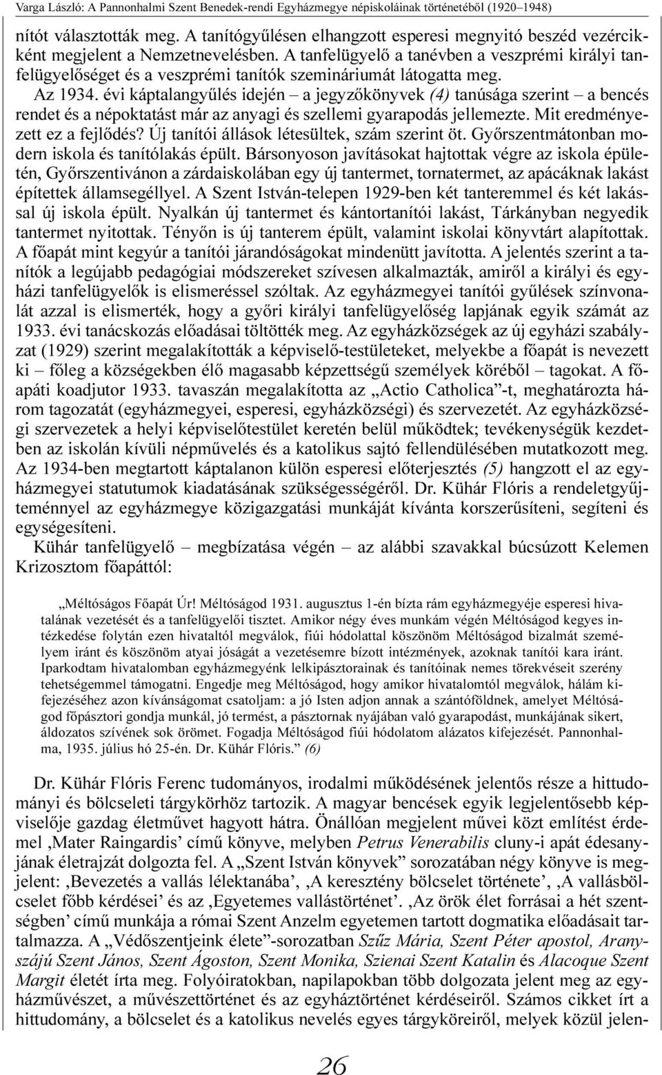 A tanfelügyelõ a tanévben a veszprémi királyi tanfelügyelõséget és a veszprémi tanítók szemináriumát látogatta meg. Az 1934.