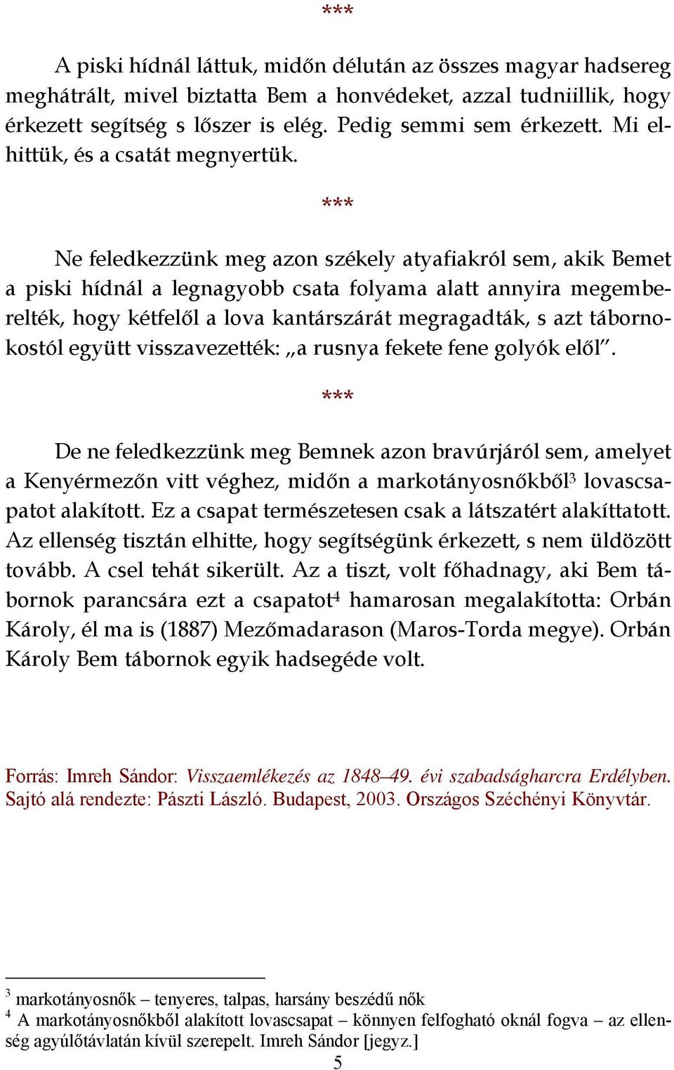 Ne feledkezzünk meg azon székely atyafiakról sem, akik Bemet a piski hídnál a legnagyobb csata folyama alatt annyira megemberelték, hogy kétfelől a lova kantárszárát megragadták, s azt tábornokostól