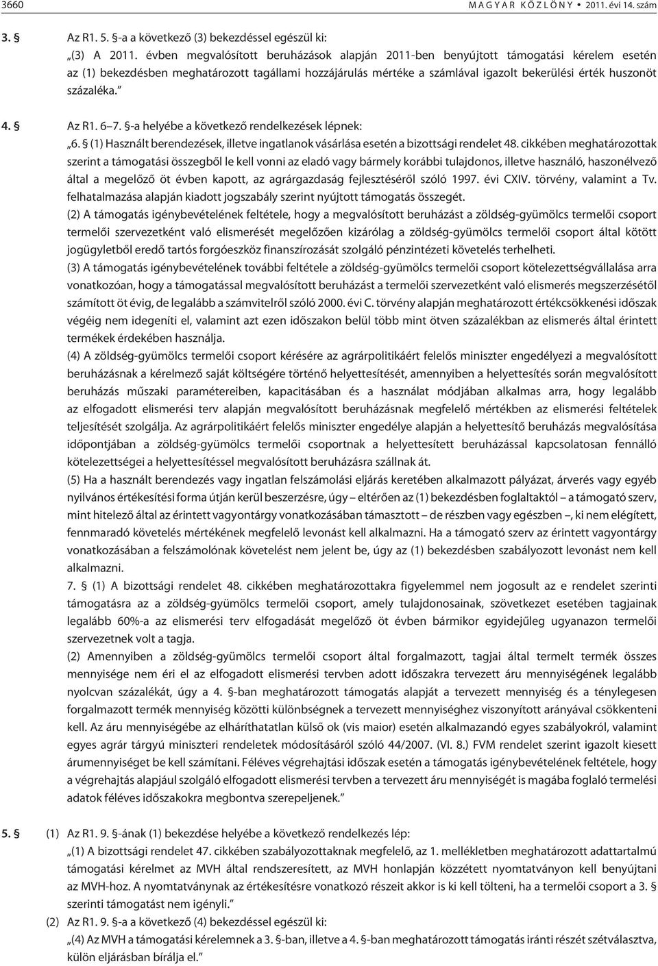 százaléka. 4. Az R1. 6 7. -a helyébe a következõ rendelkezések lépnek: 6. (1) Használt berendezések, illetve ingatlanok vásárlása esetén a bizottsági rendelet 48.