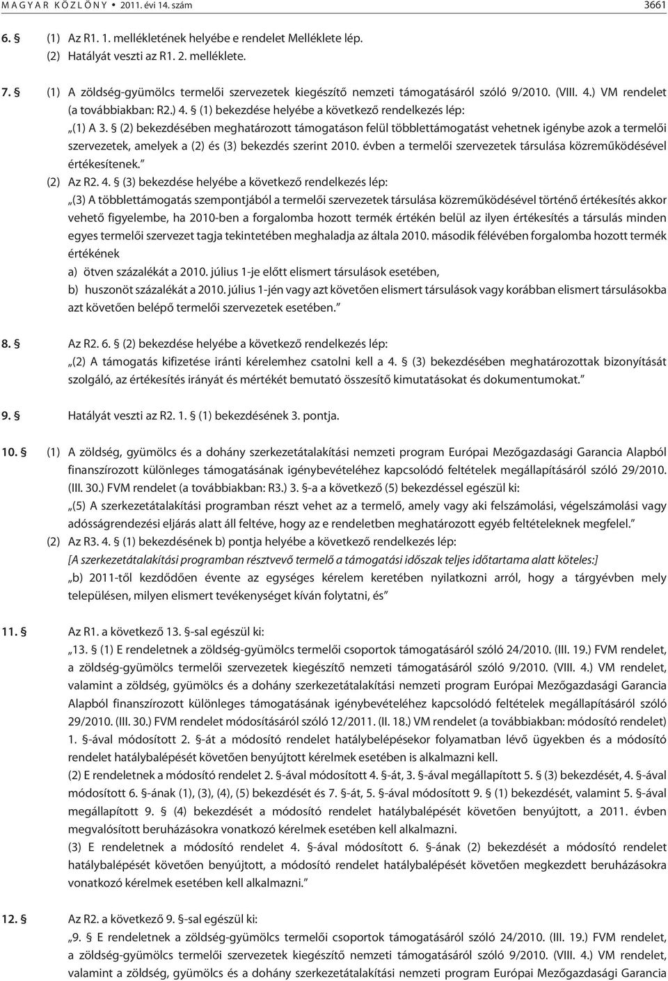 (2) bekezdésében meghatározott támogatáson felül többlettámogatást vehetnek igénybe azok a termelõi szervezetek, amelyek a (2) és (3) bekezdés szerint 2010.