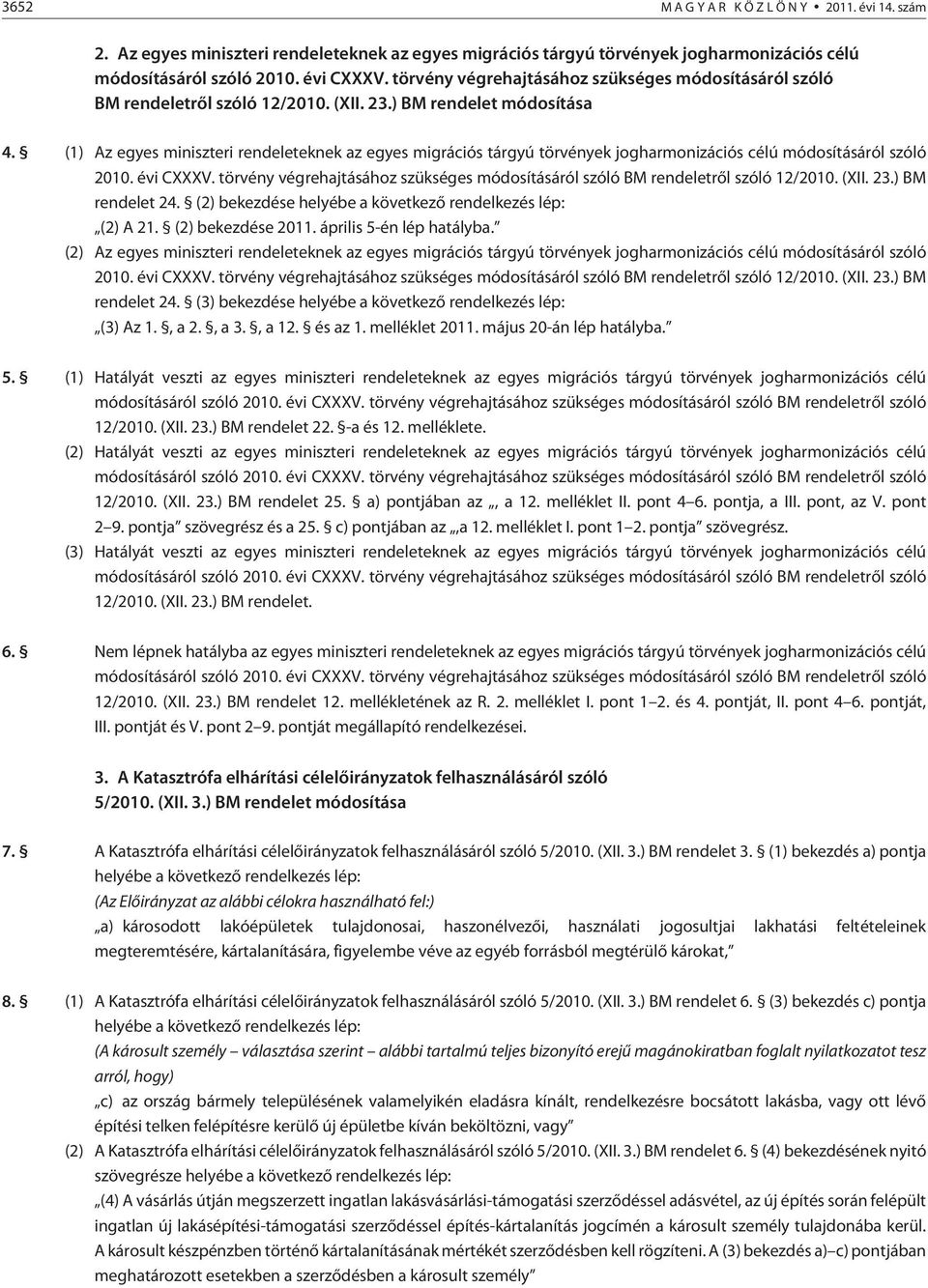 (1) Az egyes miniszteri rendeleteknek az egyes migrációs tárgyú törvények jogharmonizációs célú módosításáról szóló 2010. évi CXXXV.