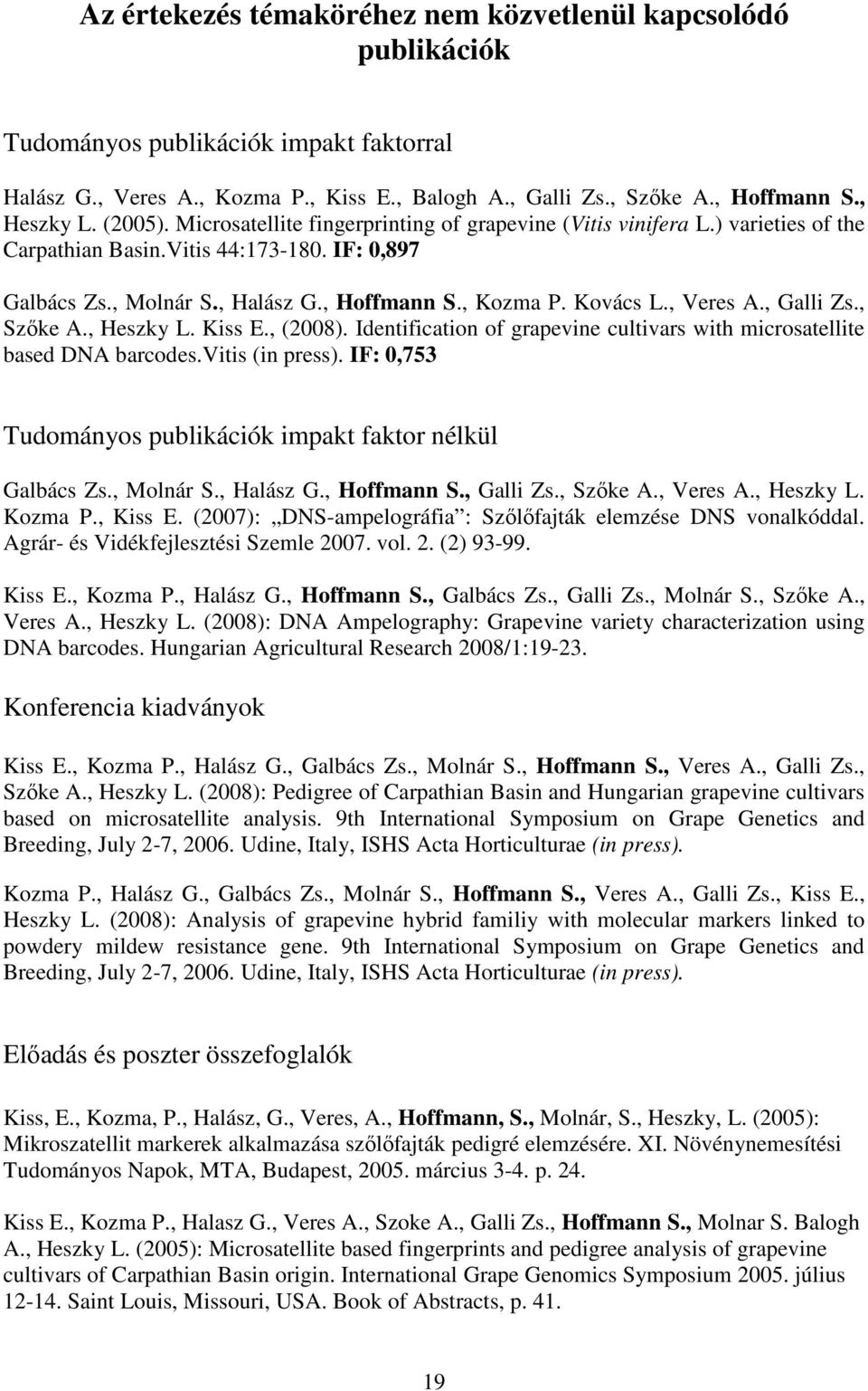 , Veres A., Galli Zs., Szıke A., Heszky L. Kiss E., (2008). Identification of grapevine cultivars with microsatellite based DNA barcodes.vitis (in press).
