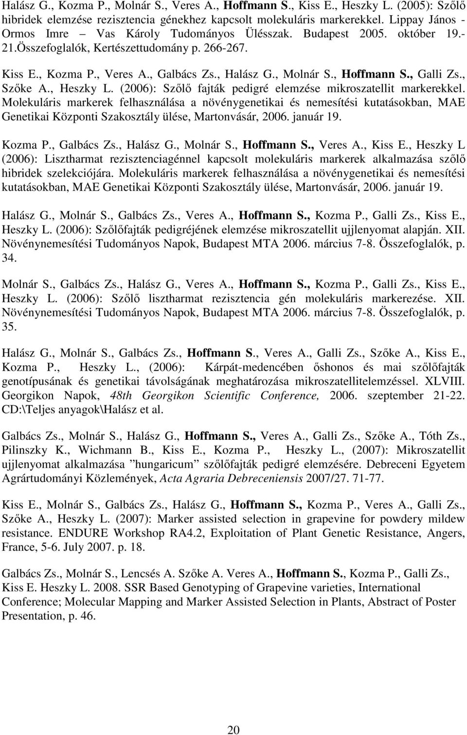 , Hoffmann S., Galli Zs., Szıke A., Heszky L. (2006): Szılı fajták pedigré elemzése mikroszatellit markerekkel.