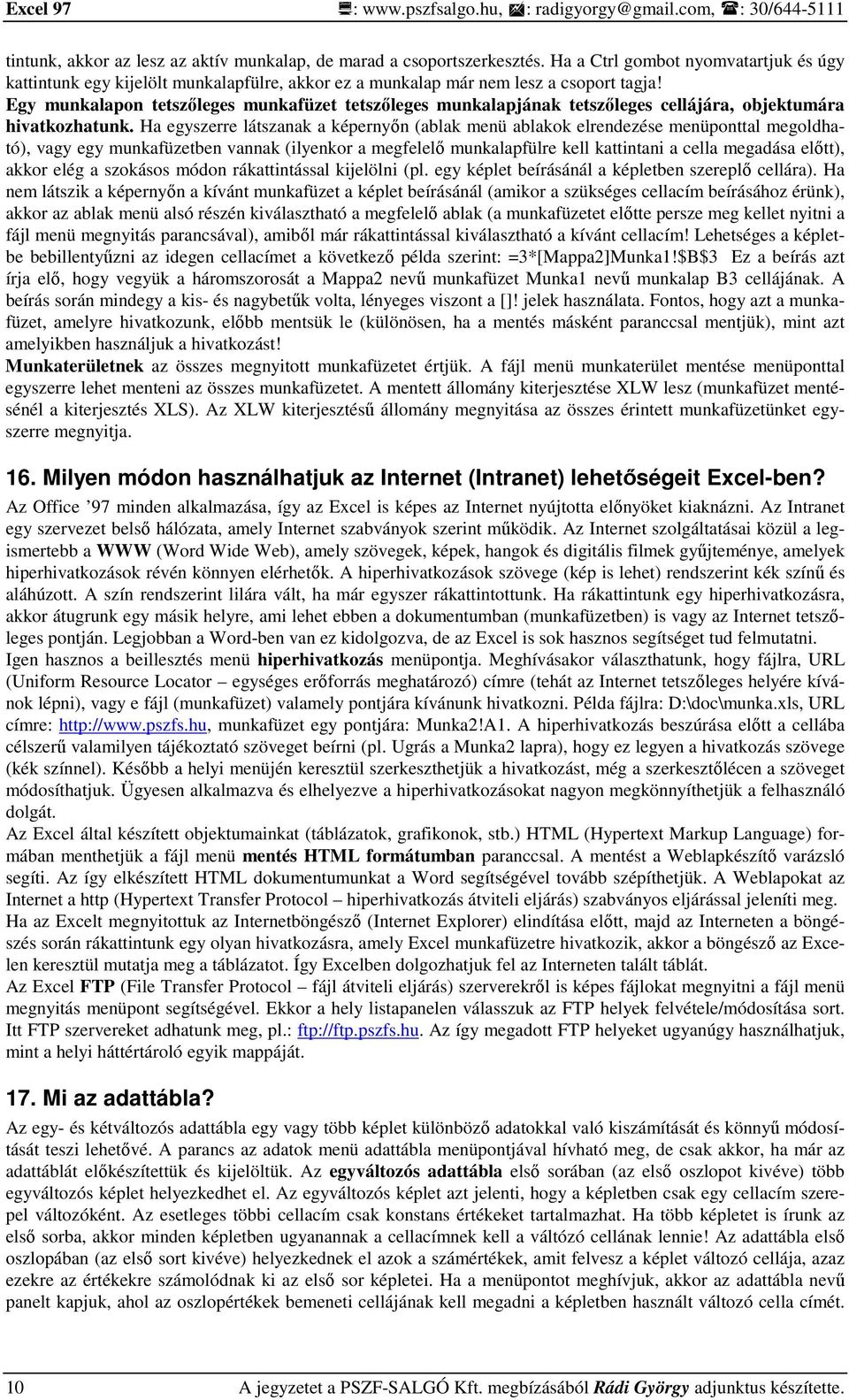 Egy munkalapon tetszıleges munkafüzet tetszıleges munkalapjának tetszıleges cellájára, objektumára hivatkozhatunk.