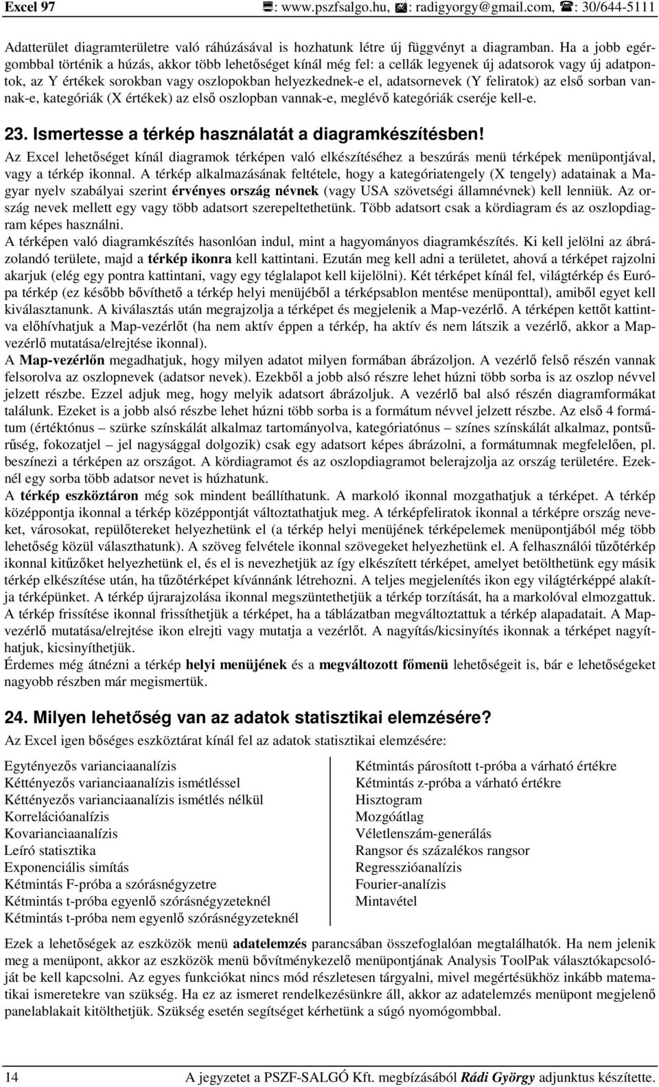 (Y feliratok) az elsı sorban vannak-e, kategóriák (X értékek) az elsı oszlopban vannak-e, meglévı kategóriák cseréje kell-e. 23. Ismertesse a térkép használatát a diagramkészítésben!