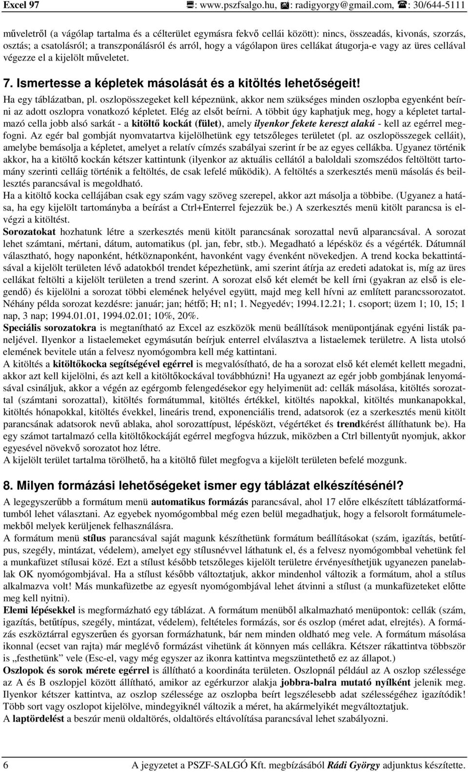 vágólapon üres cellákat átugorja-e vagy az üres cellával végezze el a kijelölt mőveletet. 7. Ismertesse a képletek másolását és a kitöltés lehetıségeit! Ha egy táblázatban, pl.