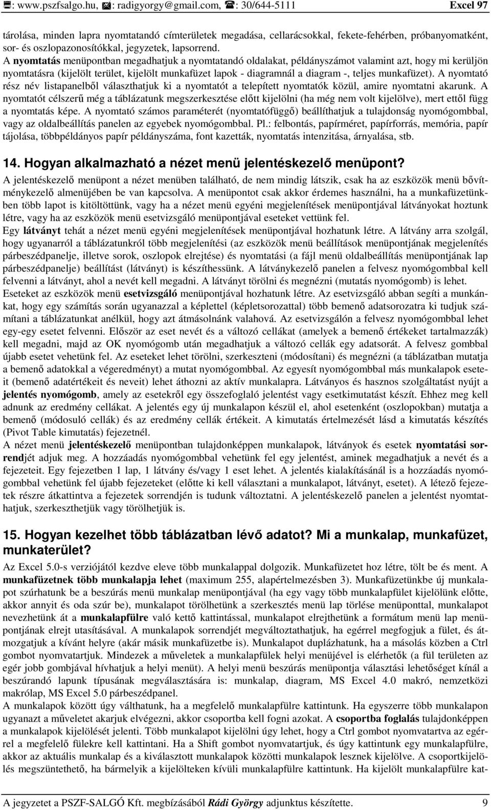 A nyomtatás menüpontban megadhatjuk a nyomtatandó oldalakat, példányszámot valamint azt, hogy mi kerüljön nyomtatásra (kijelölt terület, kijelölt munkafüzet lapok - diagramnál a diagram -, teljes