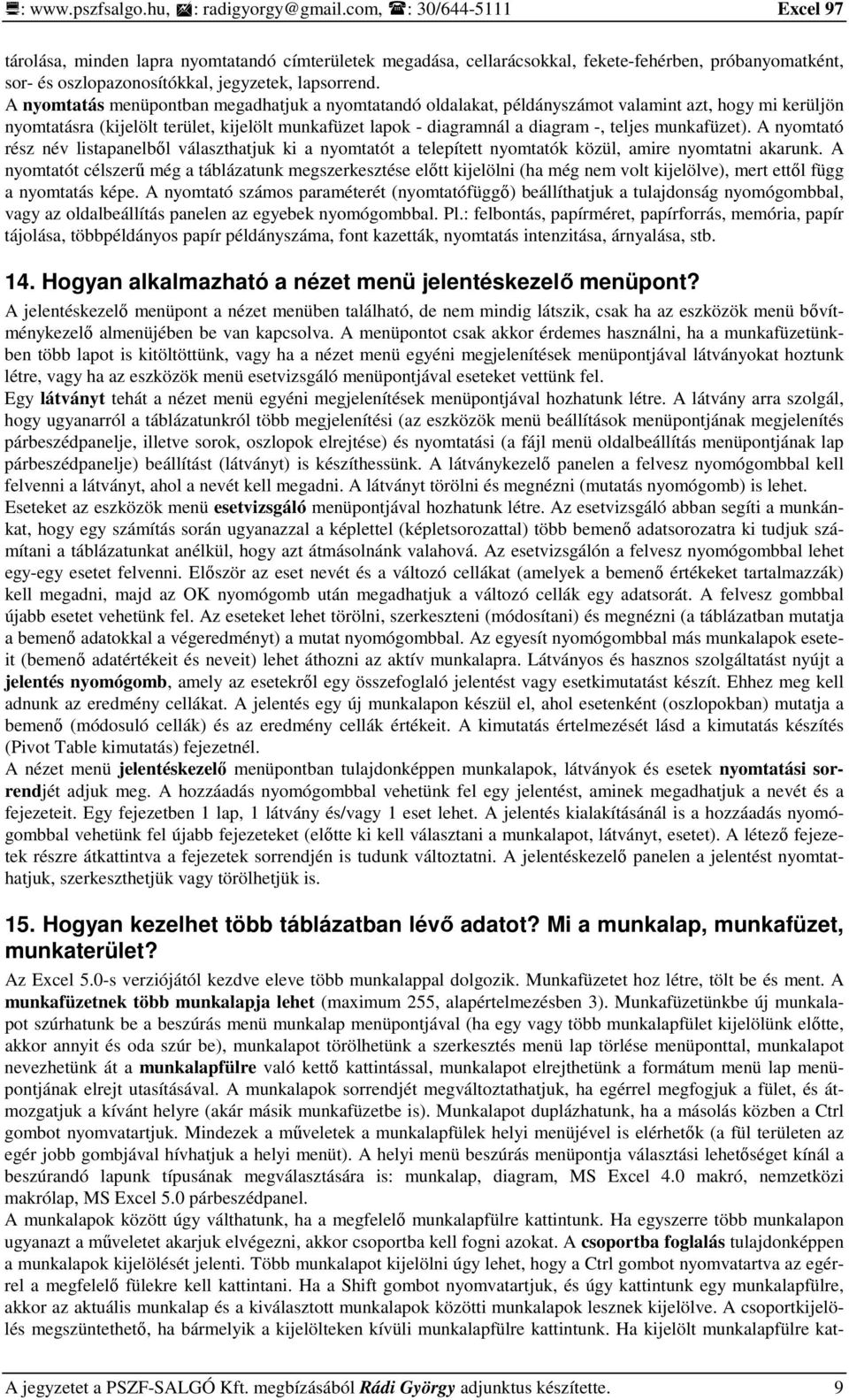 A nyomtatás menüpontban megadhatjuk a nyomtatandó oldalakat, példányszámot valamint azt, hogy mi kerüljön nyomtatásra (kijelölt terület, kijelölt munkafüzet lapok - diagramnál a diagram -, teljes