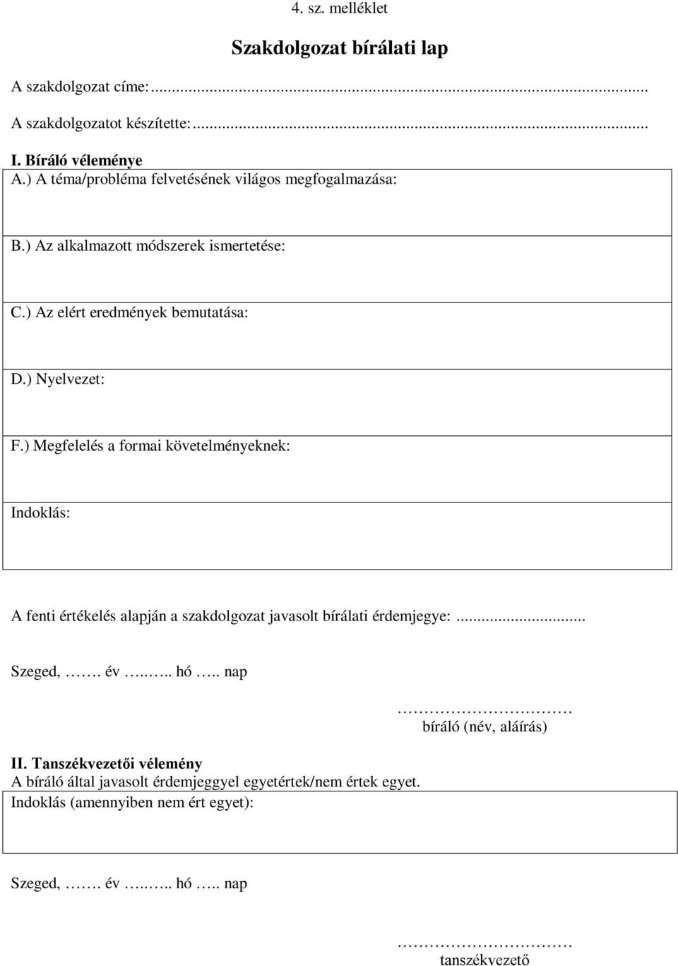 ) Megfelelés a formai követelményeknek: Indoklás: A fenti értékelés alapján a szakdolgozat javasolt bírálati érdemjegye:... Szeged,. év.... hó.. nap II.