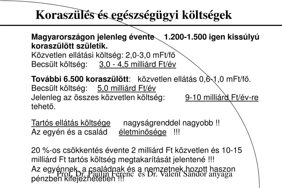 Becsült költség: 5,0 milliárd Ft/év Jelenleg az összes közvetlen költség: 9-10 milliárd Ft/év-re tehető. Tartós ellátás költsége nagyságrenddel nagyobb!