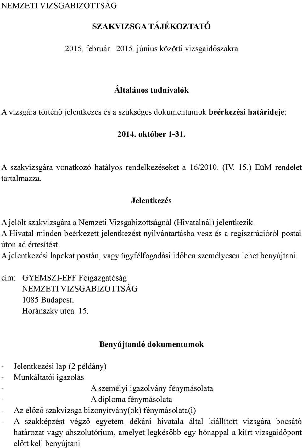 A szakvizsgára vonatkozó hatályos rendelkezéseket a 16/2010. (IV. 15.) EüM rendelet tartalmazza. Jelentkezés A jelölt szakvizsgára a Nemzeti Vizsgabizottságnál (Hivatalnál) jelentkezik.