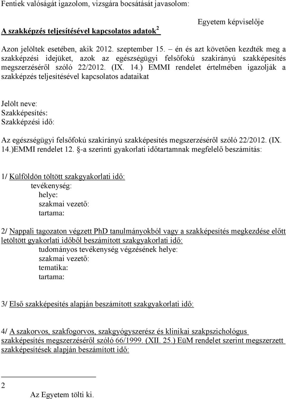 ) EMMI rendelet értelmében igazolják a szakképzés teljesítésével kapcsolatos adataikat Jelölt neve: Szakképesítés: Szakképzési idő: Az egészségügyi felsőfokú szakirányú szakképesítés megszerzéséről