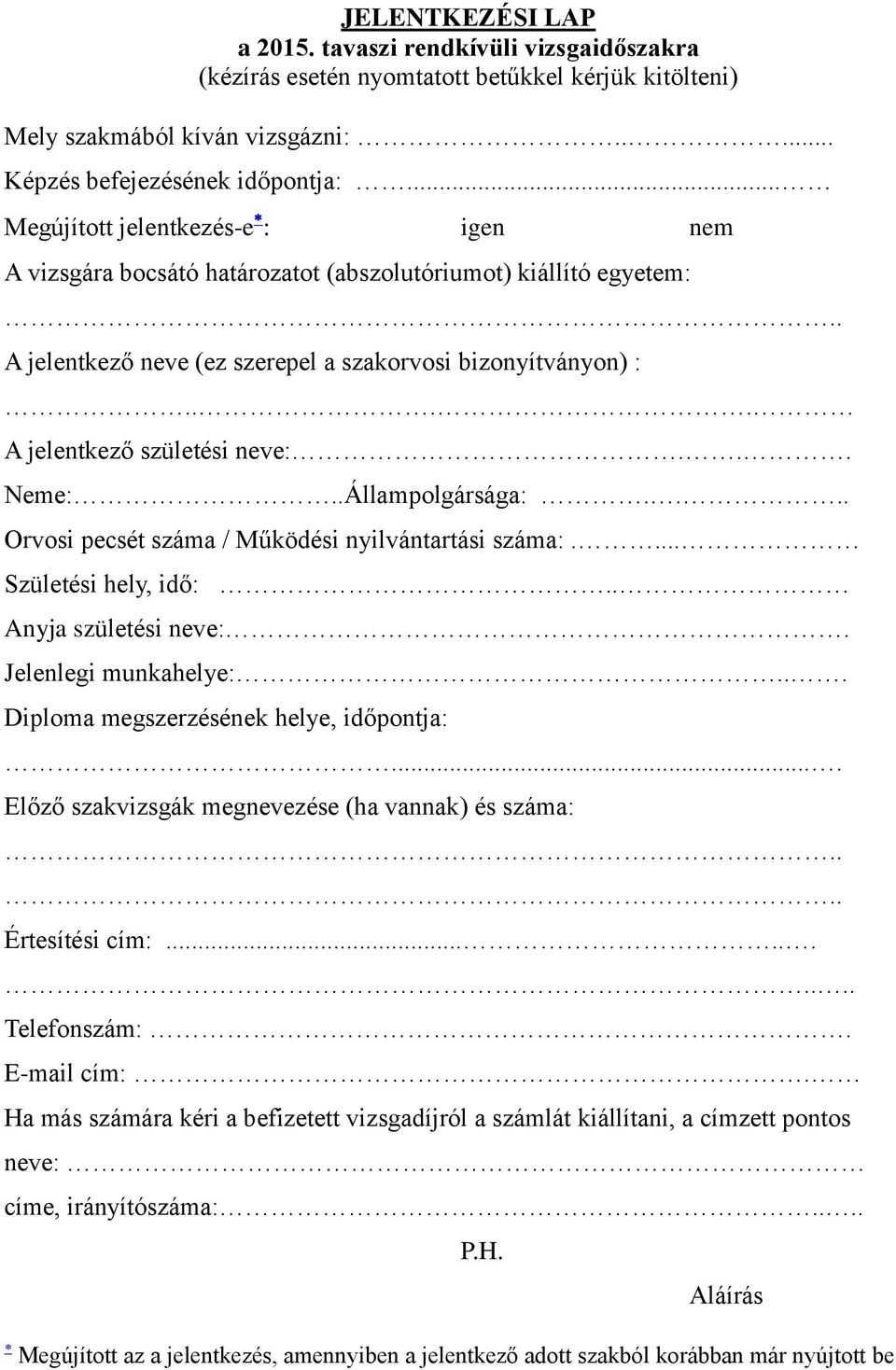 .. Neme:..Állampolgársága:.... Orvosi pecsét száma / Működési nyilvántartási száma:.... Születési hely, idő:.. Anyja születési neve:. Jelenlegi munkahelye:... Diploma megszerzésének helye, időpontja:.