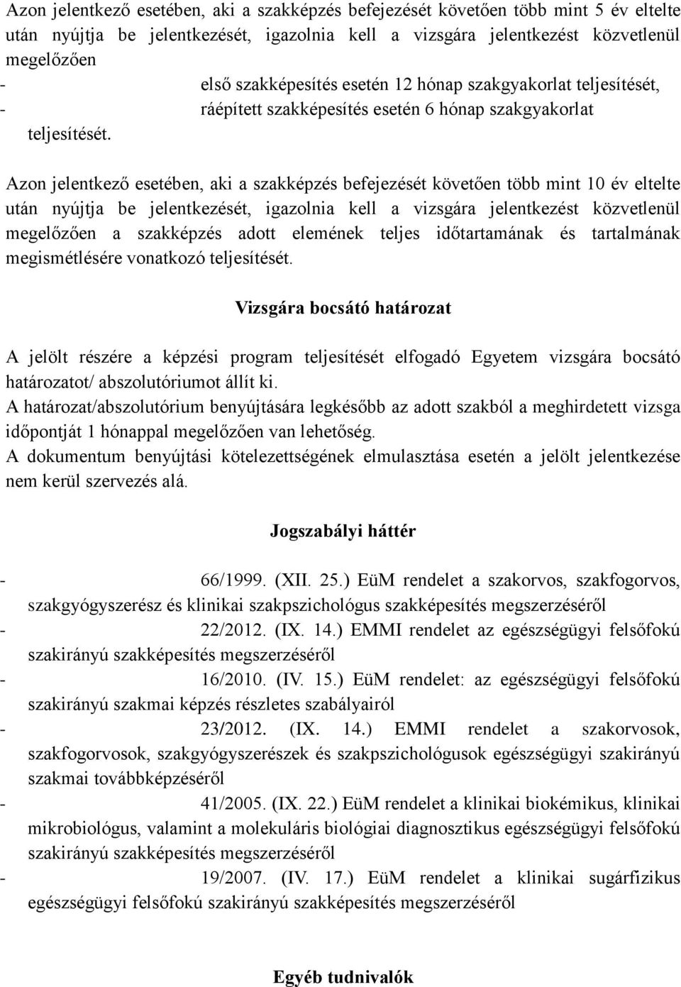 Azon jelentkező esetében, aki a szakképzés befejezését követően több mint 10 év eltelte után nyújtja be jelentkezését, igazolnia kell a vizsgára jelentkezést közvetlenül megelőzően a szakképzés adott