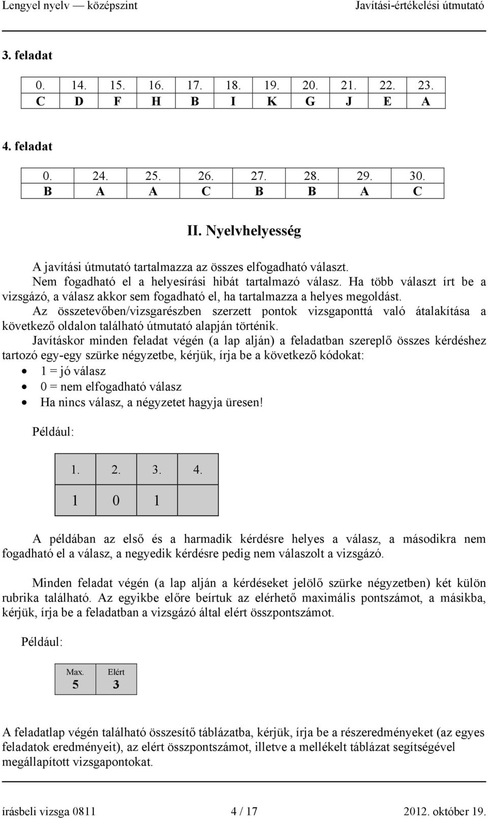 Ha több választ írt be a vizsgázó, a válasz akkor sem fogadható el, ha tartalmazza a helyes megoldást.