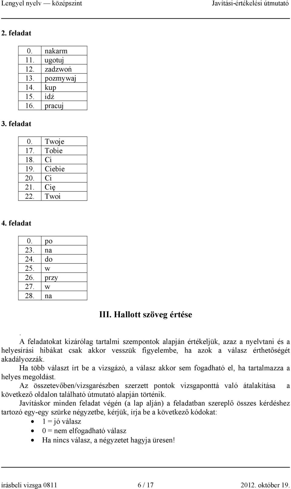 A feladatokat kizárólag tartalmi szempontok alapján értékeljük, azaz a nyelvtani és a helyesírási hibákat csak akkor vesszük figyelembe, ha azok a válasz érthetőségét akadályozzák.