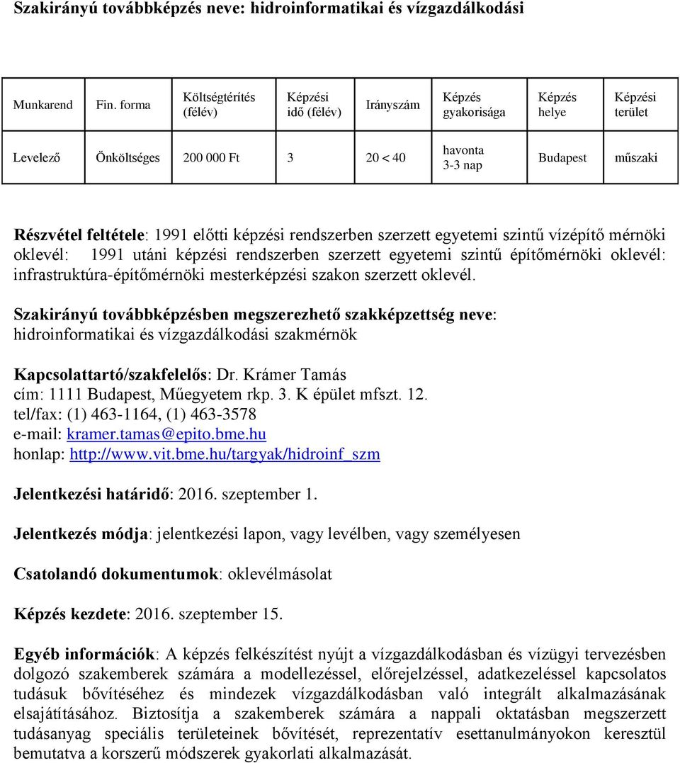 hidroinformatikai és vízgazdálkodási szakmérnök Kapcsolattartó/szakfelelős: Dr. Krámer Tamás cím: 1111, Műegyetem rkp. 3. K épület mfszt. 12. tel/fax: (1) 463-1164, (1) 463-3578 e-mail: kramer.