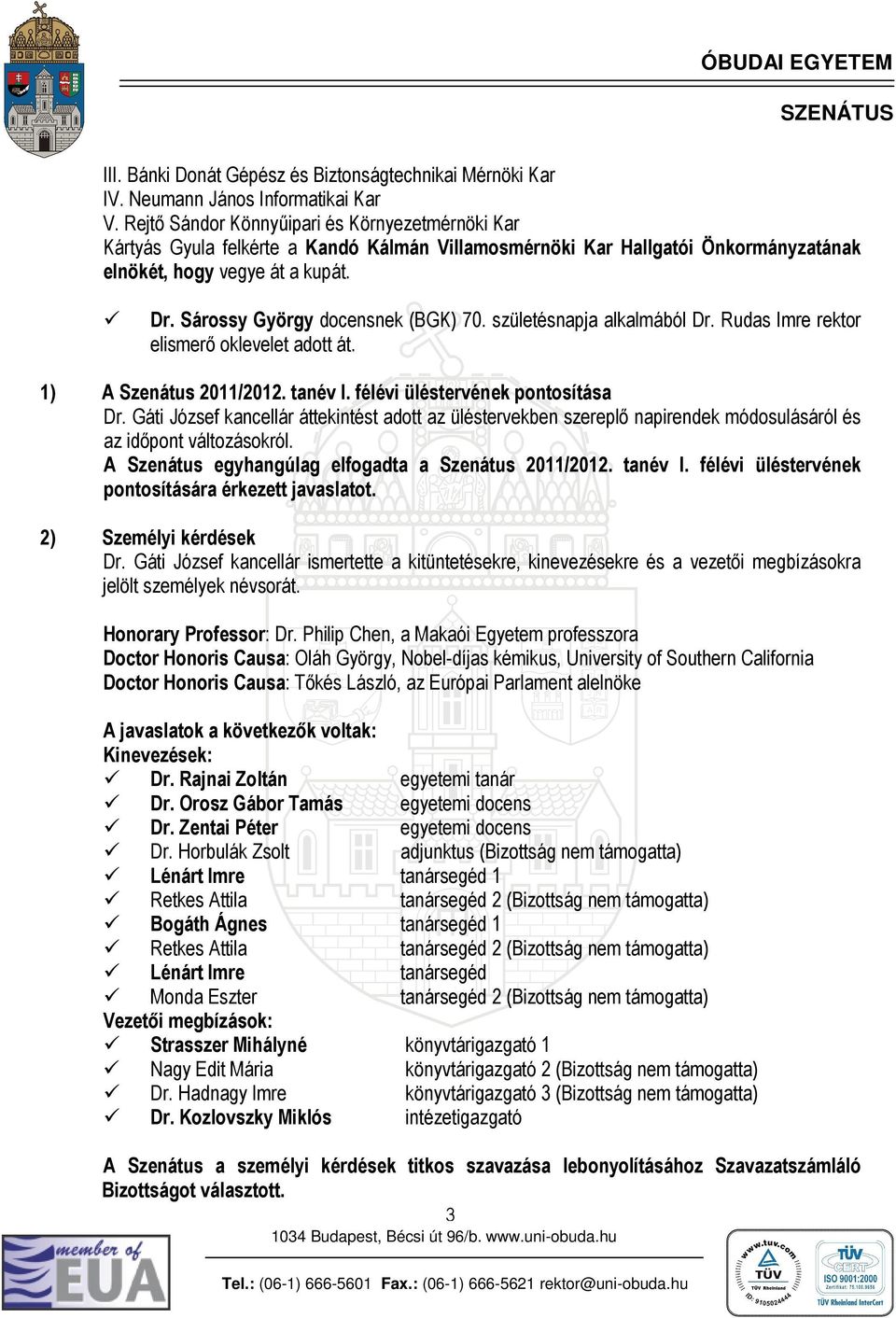 Sárossy György docensnek (BGK) 70. születésnapja alkalmából Dr. Rudas Imre rektor elismerı oklevelet adott át. 1) A Szenátus 2011/2012. tanév I. félévi üléstervének pontosítása Dr.