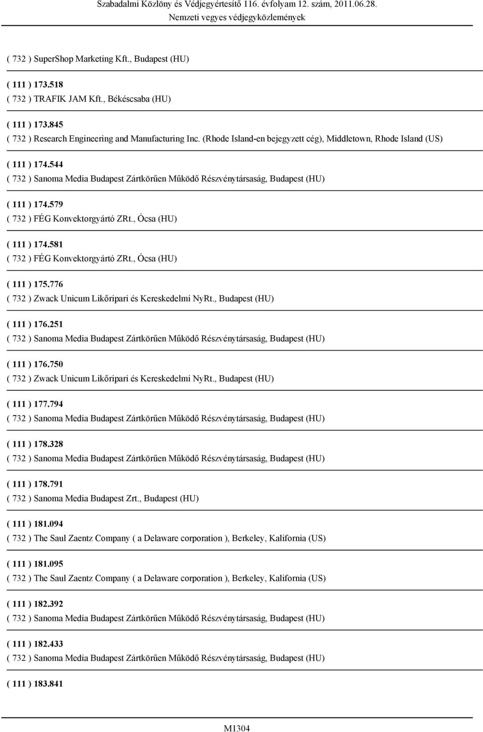 , Ócsa (HU) ( 111 ) 175.776 ( 732 ) Zwack Unicum Likőripari és Kereskedelmi NyRt., Budapest (HU) ( 111 ) 176.251 ( 111 ) 176.750 ( 732 ) Zwack Unicum Likőripari és Kereskedelmi NyRt.