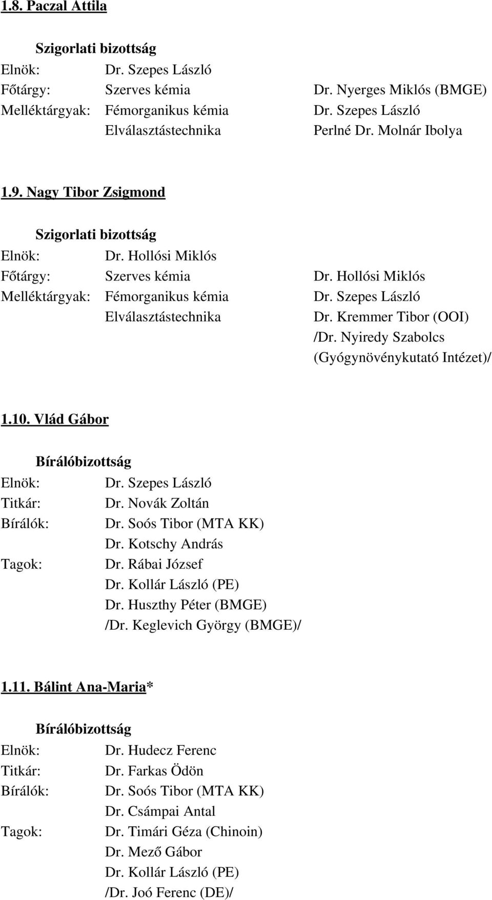 Nyiredy Szabolcs (Gyógynövénykutató Intézet)/ 1.10. Vlád Gábor Elnök: Dr. Szepes László Titkár: Dr. Novák Zoltán Bírálók: Dr. Soós Tibor (MTA KK) Dr. Kotschy András Tagok: Dr. Rábai József Dr.