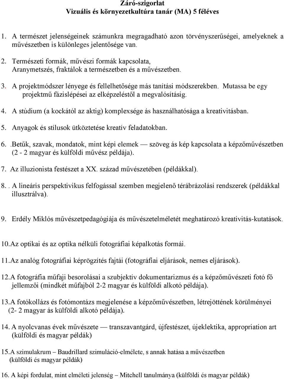 Mutassa be egy projektmű fázislépései az elképzeléstől a megvalósításig. 4. A stúdium (a kockától az aktig) komplexsége ás használhatósága a kreativitásban. 5.