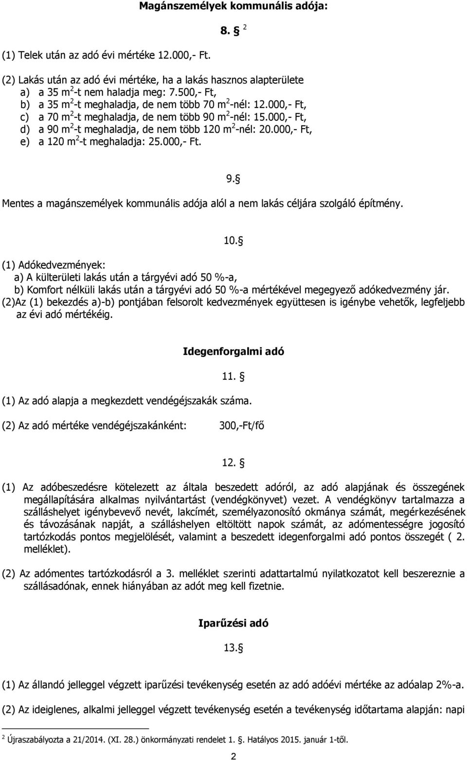 000,- Ft, e) a 120 m 2 -t meghaladja: 25.000,- Ft. Mentes a magánszemélyek kommunális adója alól a nem lakás céljára szolgáló építmény. 9. 10.