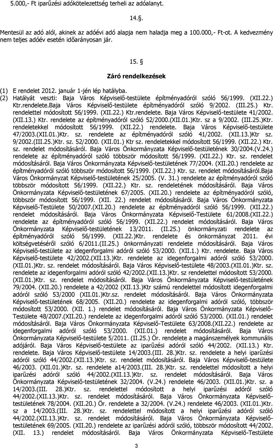 (2) Hatályát veszti: Baja Város Képviselő-testülete építményadóról szóló 56/1999. (XII.22.) Ktr.rendelete.Baja Város Képviselő-testülete építményadóról szóló 9/2002. (III.25.) Ktr. rendelettel módosított 56/1999.