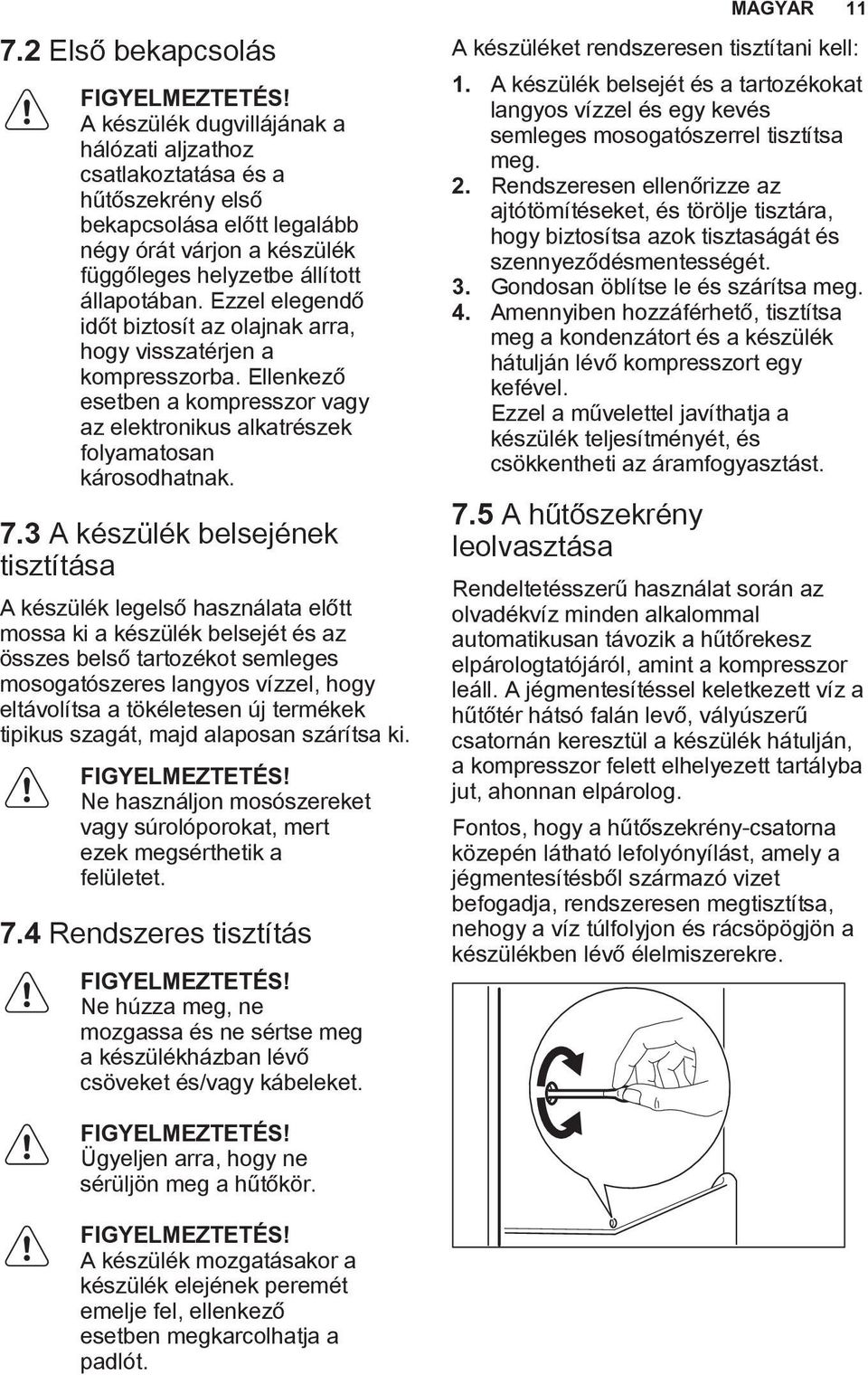 Ezzel elegendő időt biztosít az olajnak arra, hogy visszatérjen a kompresszorba. Ellenkező esetben a kompresszor vagy az elektronikus alkatrészek folyamatosan károsodhatnak. 7.