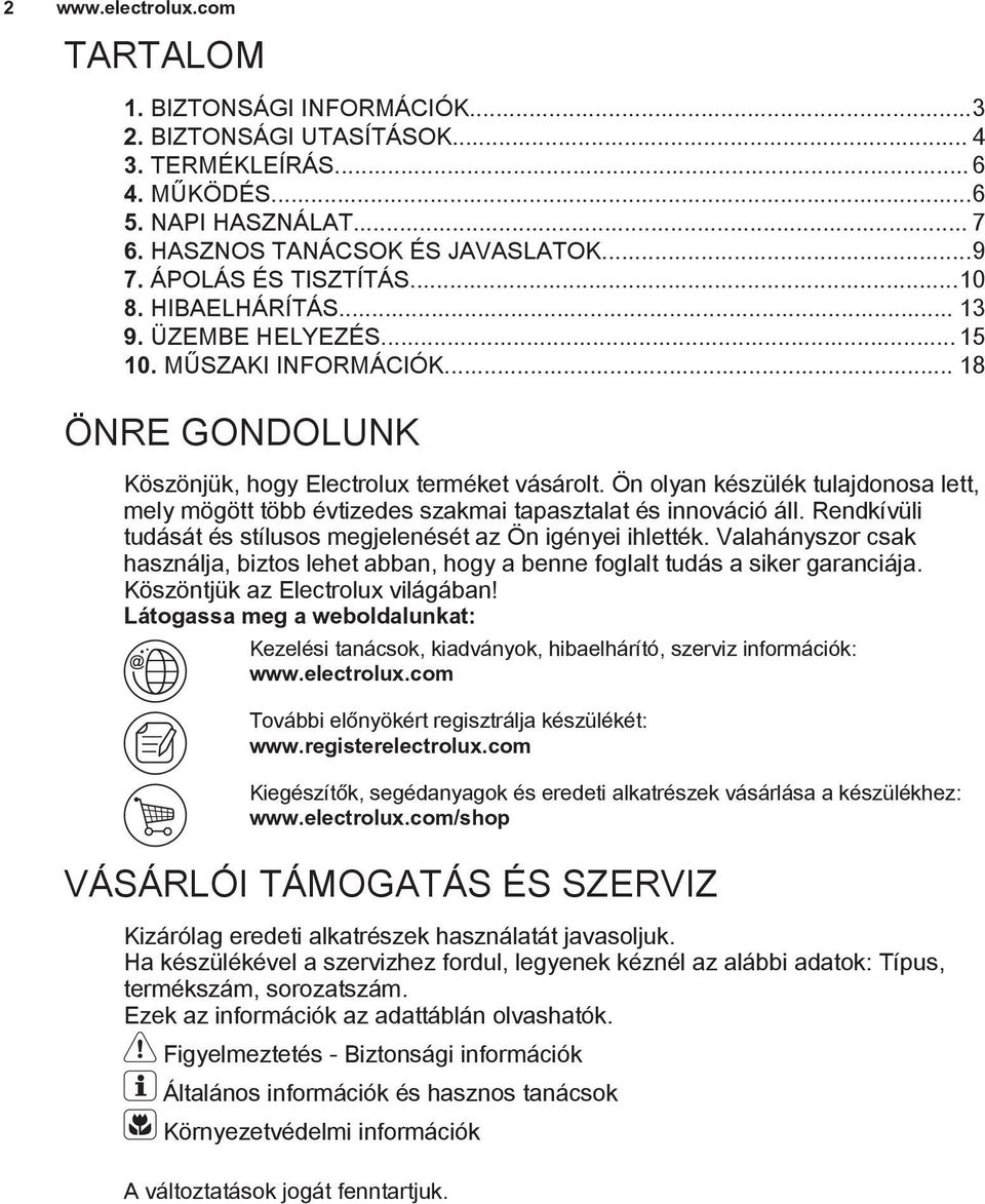 Ön olyan készülék tulajdonosa lett, mely mögött több évtizedes szakmai tapasztalat és innováció áll. Rendkívüli tudását és stílusos megjelenését az Ön igényei ihlették.