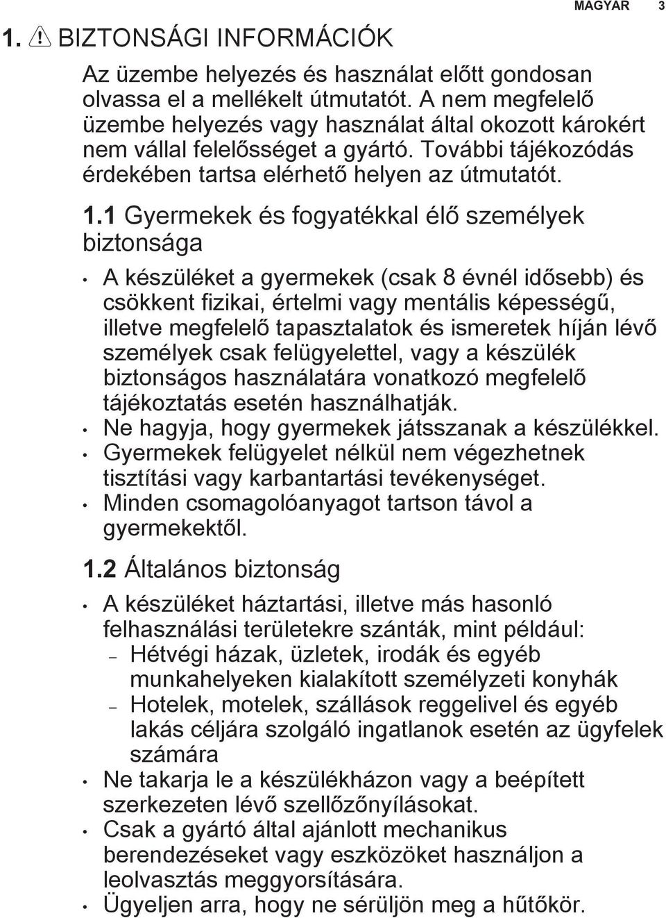 1 Gyermekek és fogyatékkal élő személyek biztonsága A készüléket a gyermekek (csak 8 évnél idősebb) és csökkent fizikai, értelmi vagy mentális képességű, illetve megfelelő tapasztalatok és ismeretek