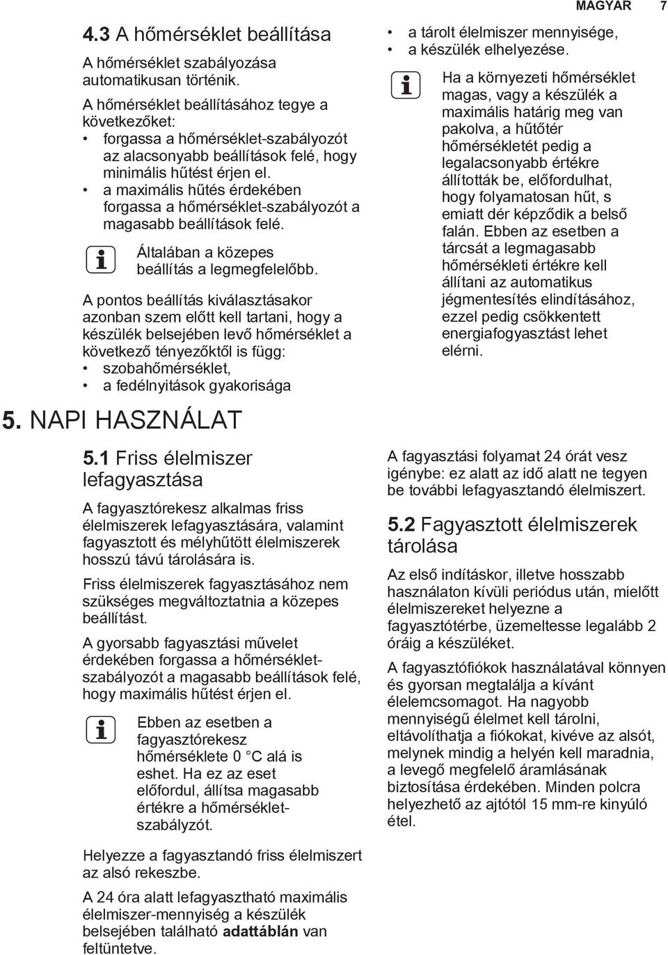 a maximális hűtés érdekében forgassa a hőmérséklet-szabályozót a magasabb beállítások felé. Általában a közepes beállítás a legmegfelelőbb.