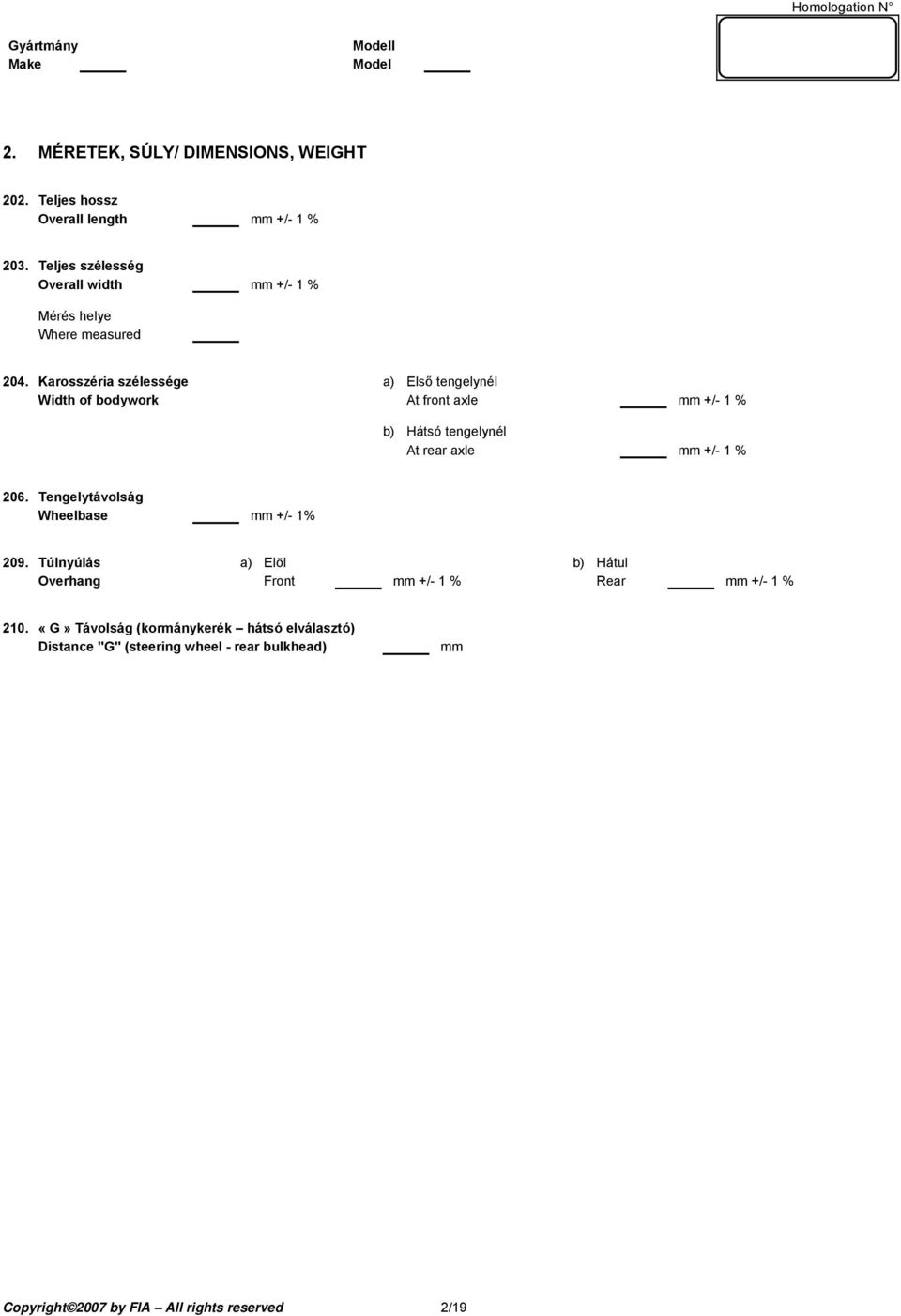 Karosszéria szélessége a) Első tengelynél Width of bodywork At front axle mm +/- 1 % b) Hátsó tengelynél At rear axle mm +/- 1 % 206.