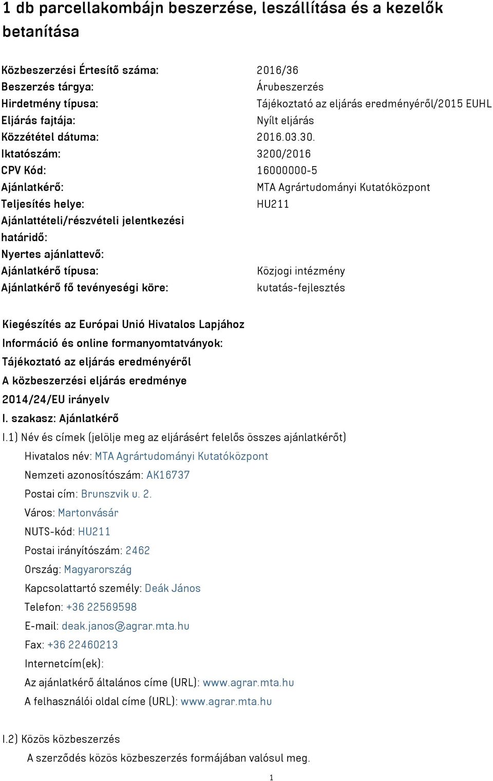 Iktatószám: 3200/2016 CPV Kód: 16000000-5 Ajánlatkérő: MTA Agrártudományi Kutatóközpont Teljesítés helye: HU211 Ajánlattételi/részvételi jelentkezési határidő: Nyertes ajánlattevő: Ajánlatkérő