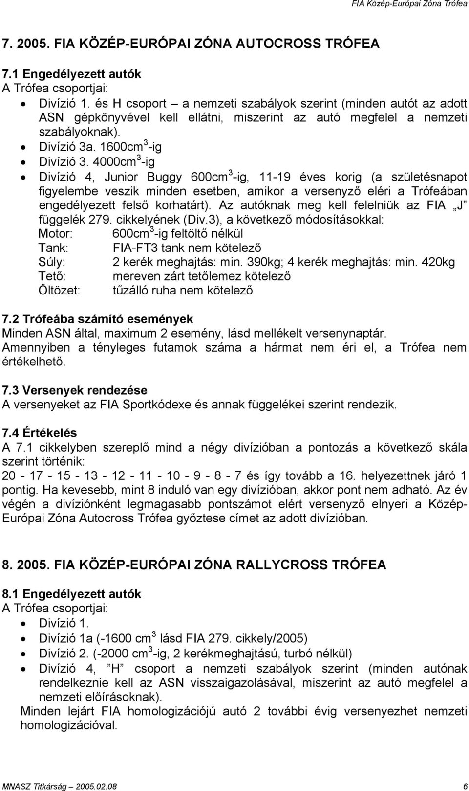 4000cm 3 -ig Divízió 4, Junior Buggy 600cm 3 -ig, 11-19 éves korig (a születésnapot figyelembe veszik minden esetben, amikor a versenyző eléri a Trófeában engedélyezett felső korhatárt).