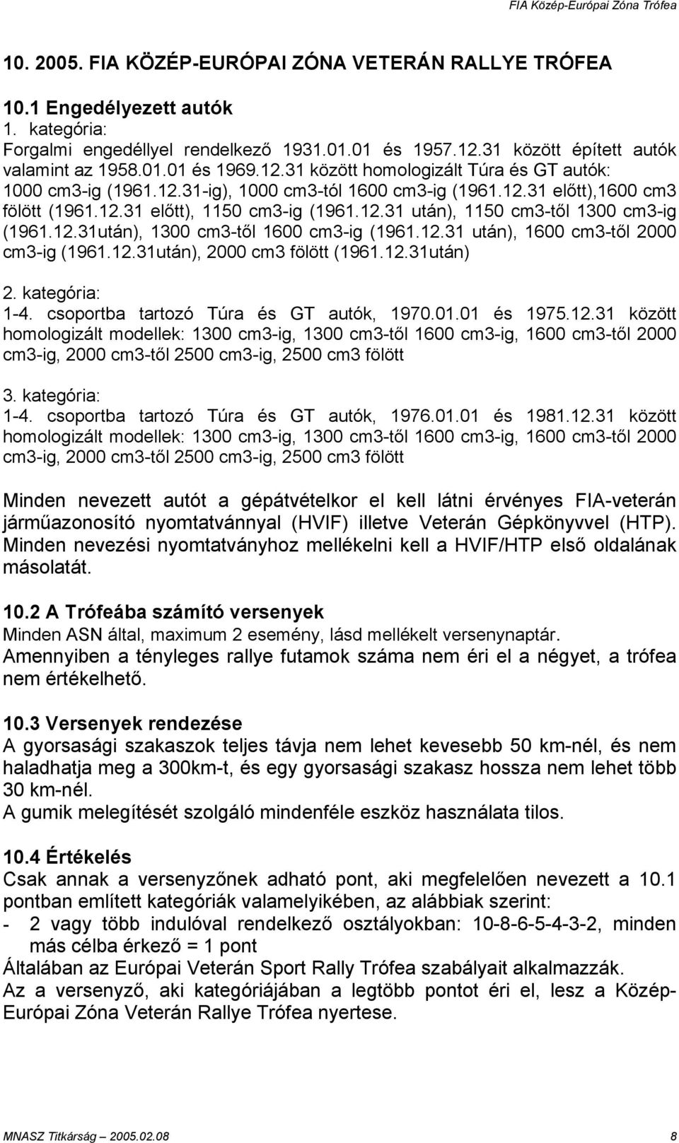 12.31után), 1300 cm3-től 1600 cm3-ig (1961.12.31 után), 1600 cm3-től 2000 cm3-ig (1961.12.31után), 2000 cm3 fölött (1961.12.31után) 2. kategória: 1-4. csoportba tartozó Túra és GT autók, 1970.01.