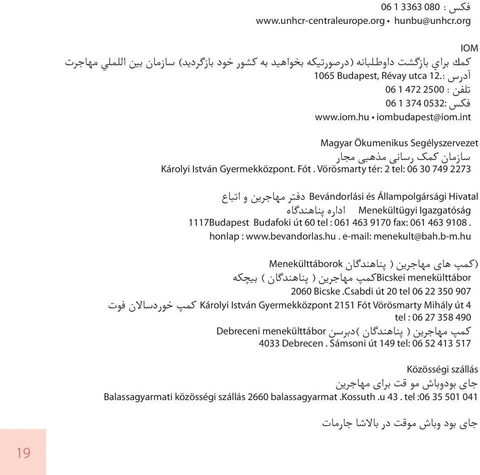 Vörösmarty tér: 2 tel: 06 30 749 2273 Bevándorlási és Állampolgársági Hivatal دفتر مهاجرین و اتباع Menekültügyi Igazgatóság اداره پناهندگاه 1117Budapest Budafoki út 60 tel : 061 463 9170 fax: 061 463