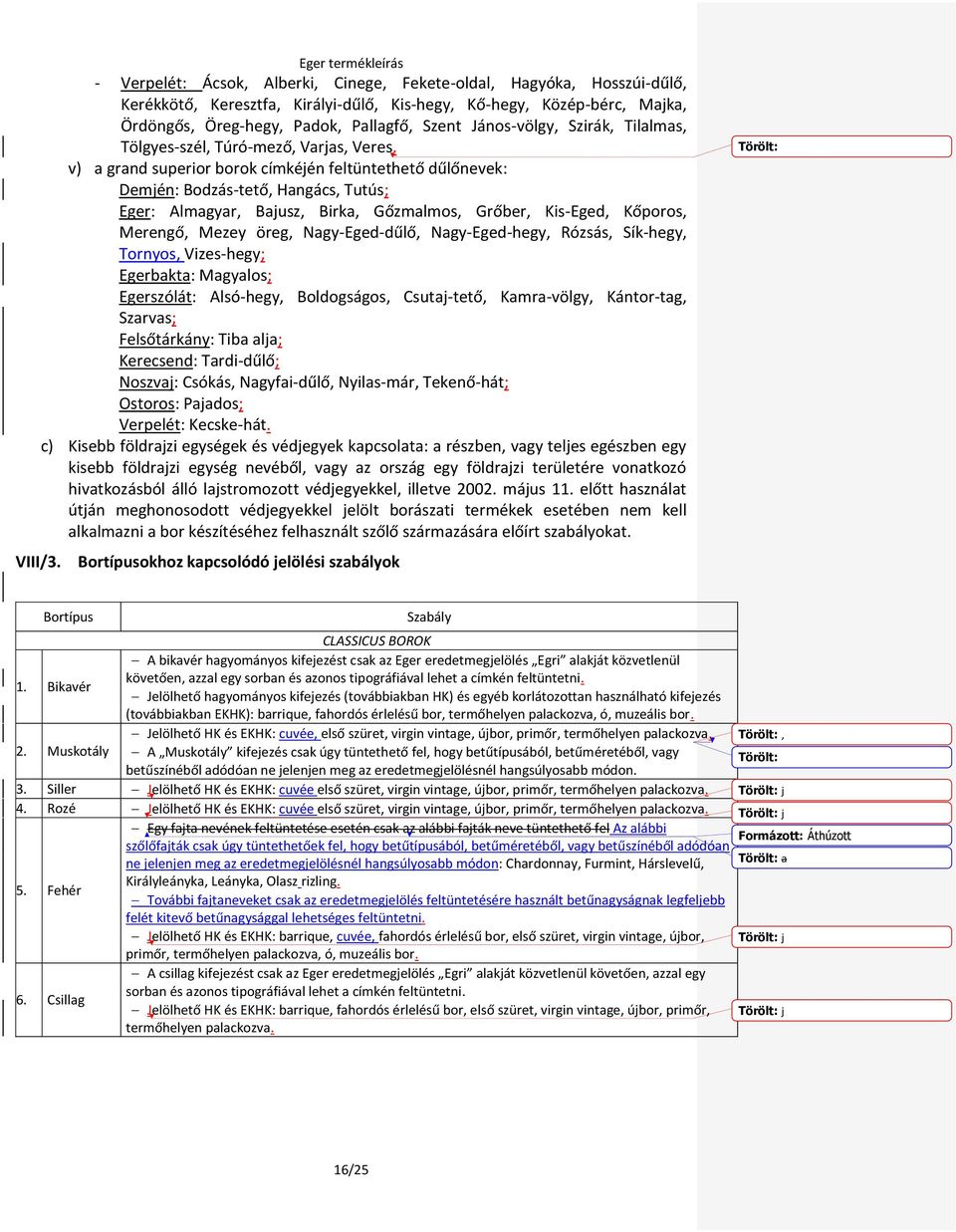 v) a grand superior borok címkéjén feltüntethető dűlőnevek: Demjén: Bodzás-tető, Hangács, Tutús; Eger: Almagyar, Bajusz, Birka, Gőzmalmos, Grőber, Kis-Eged, Kőporos, Merengő, Mezey öreg,